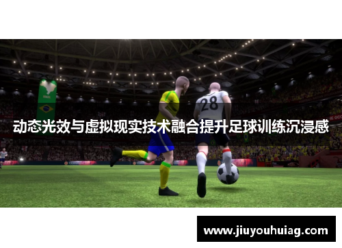 动态光效与虚拟现实技术融合提升足球训练沉浸感